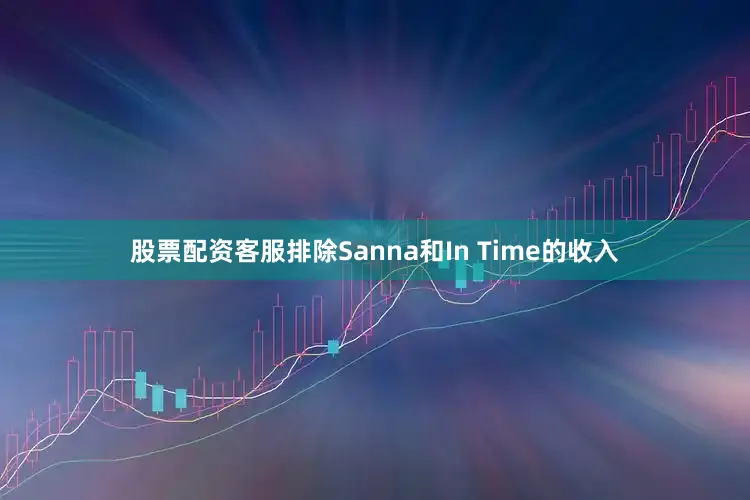股票配资客服排除Sanna和In Time的收入