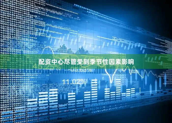 配资中心尽管受到季节性因素影响